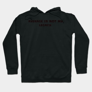 Average is not my legacy Hoodie